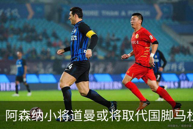 阿森纳小将道曼或将取代国脚马杜埃凯的出场位置